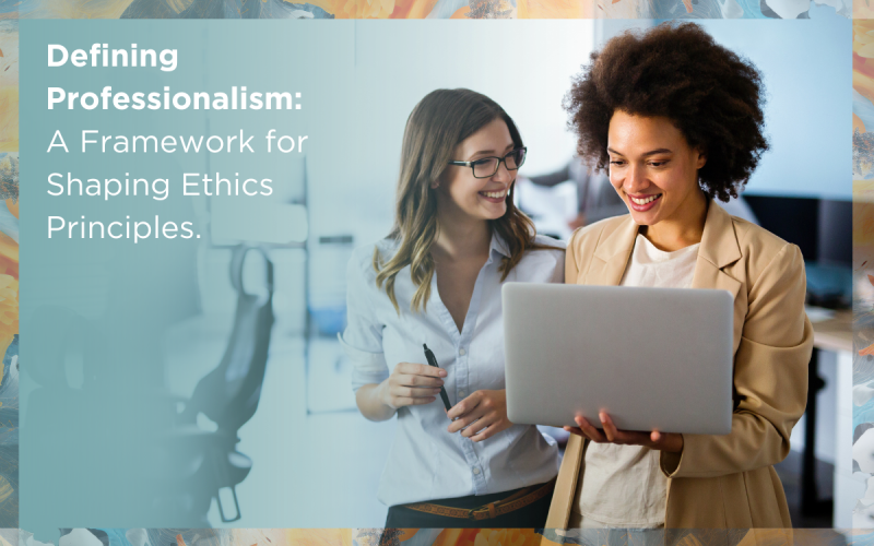 Defining Professionalism: A Framework for Shaping Ethics Principles.